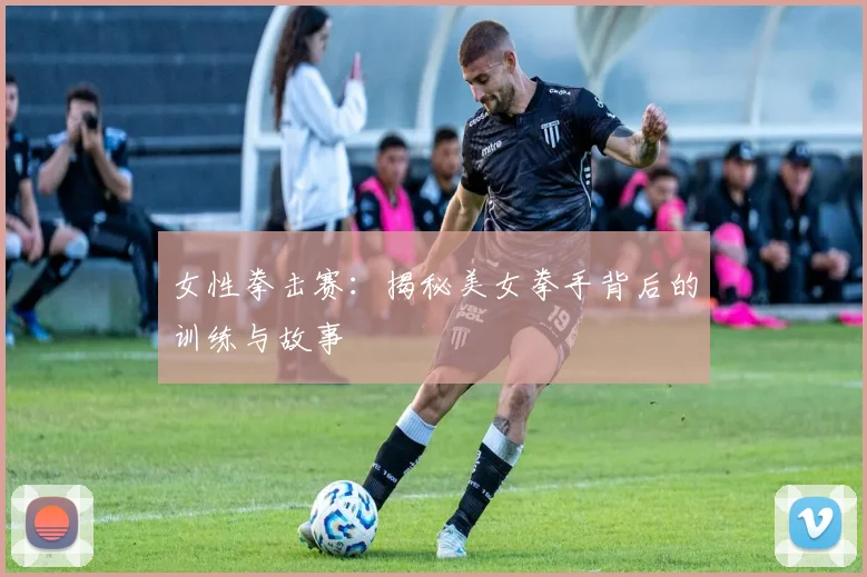 女性拳击赛:揭秘美女拳手背后的训练与故事