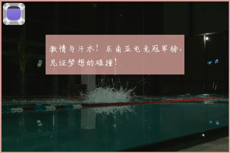 激情与汗水！东南亚电竞冠军榜，见证梦想的碰撞！