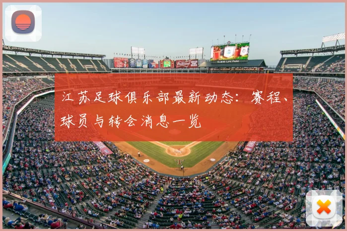江苏足球俱乐部最新动态:赛程、球员与转会消息一览