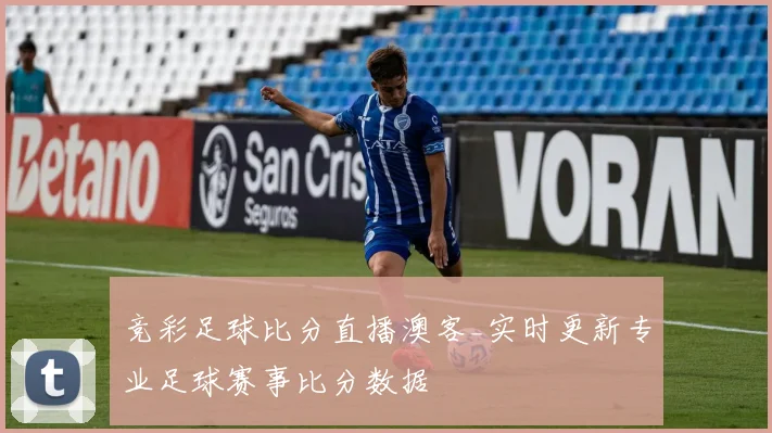 竞彩足球比分直播澳客_实时更新专业足球赛事比分数据