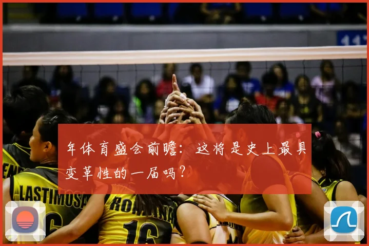 年体育盛会前瞻:这将是史上最具变革性的一届吗?